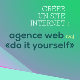 Création d’un site internet : agence web ou « Do it yourself&nbsp;»&nbsp;?